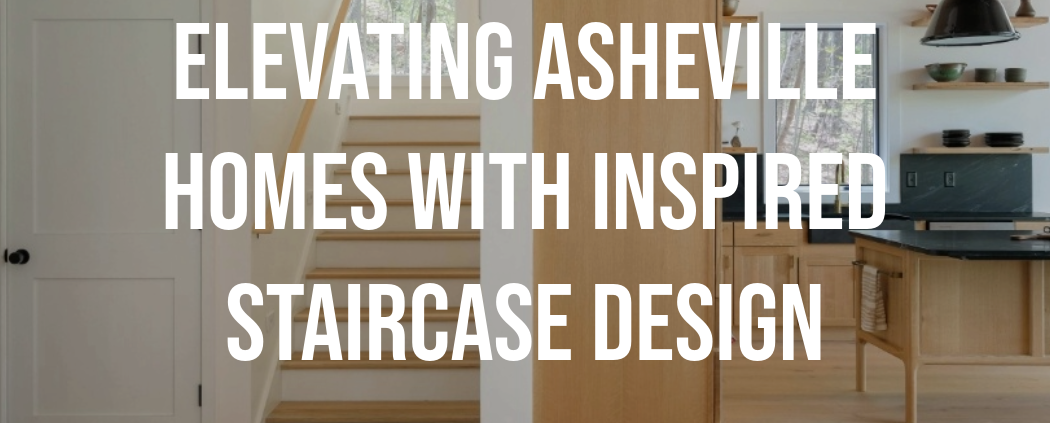 Asheville home builders, design build firm writing about staircase design